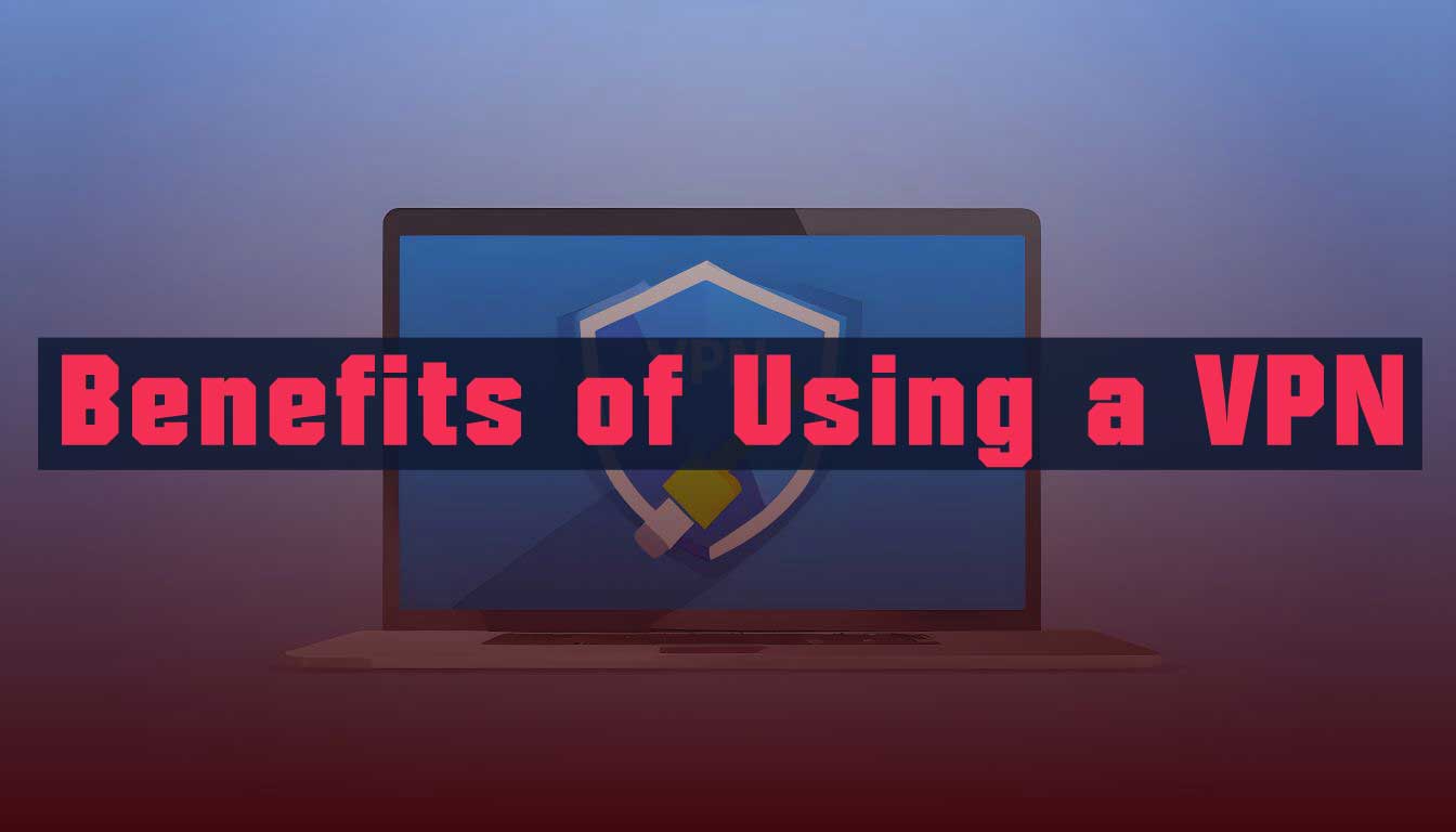 Benefits of Using a VPN